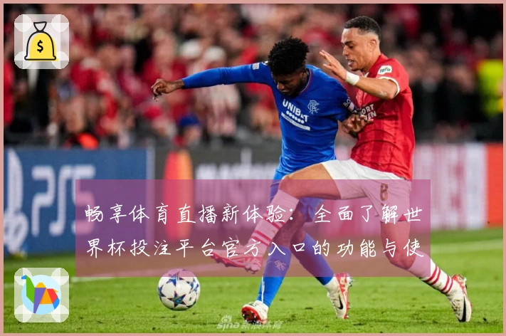 畅享体育直播新体验：全面了解世界杯投注平台官方入口的功能与使用场景