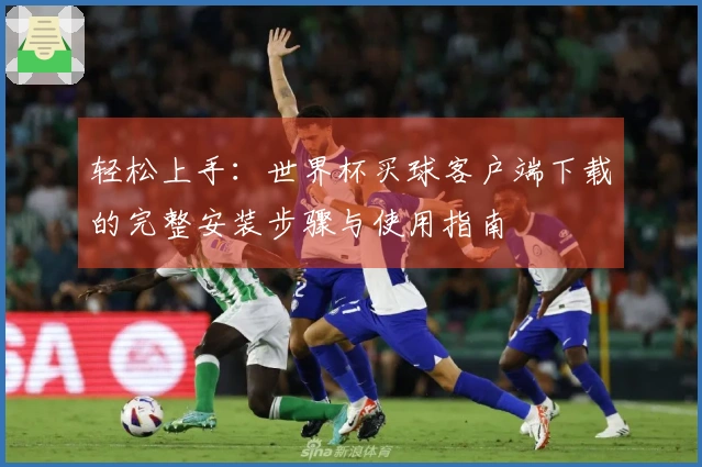 轻松上手：世界杯买球客户端下载的完整安装步骤与使用指南